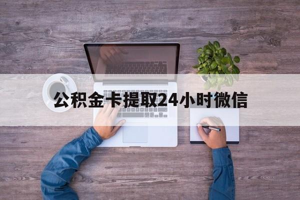最新公积金卡提取24小时微信方法分析(最方便真实的舟山公积金卡提取24小时微信怎么提取方法)