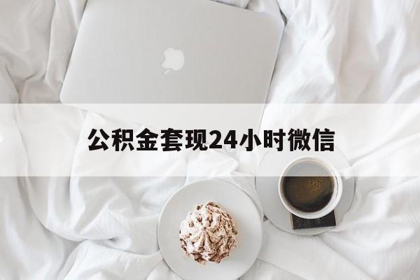 最新公积金套现24小时微信方法分析(最方便真实的舟山住房公积金套现手续费多少方法)