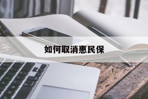 最新如何取消惠民保方法分析(最方便真实的舟山如何取消惠民保订单方法)