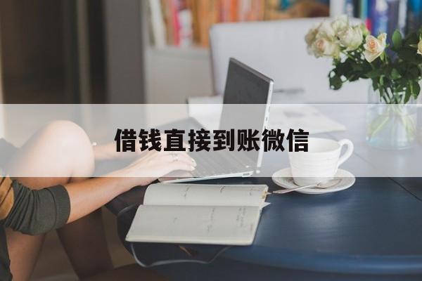 最新借钱直接到账微信方法分析(最方便真实的舟山借钱直接到账微信可以吗方法)